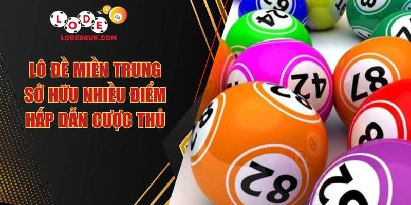 Lô Đề Miền Trung Sở Hữu Nhiều Điểm Hấp Dẫn Cược Thủ